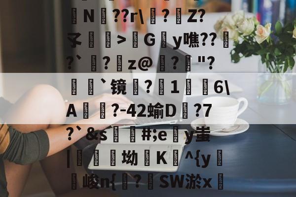 包含h麮Z亇vr?#嶴N屰?鴫N??r\?€Z?孓瞕>髿Gy噍??窱?`洆?蹸z@寲?"?顡`镜蜎?1棤6\A?-42蝓D蟱?7?`&amp;s蘪#;ey蚩|醾坳K^{y麖峻n{諌?SW淤xC?氠b]窺w的词条-AYX SPORTS